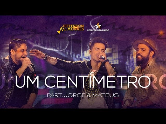 Jefferson Moraes – Um Centímetro – Feat Jorge & Mateus DVD Start In São Paulo (Vídeo Oficial)
